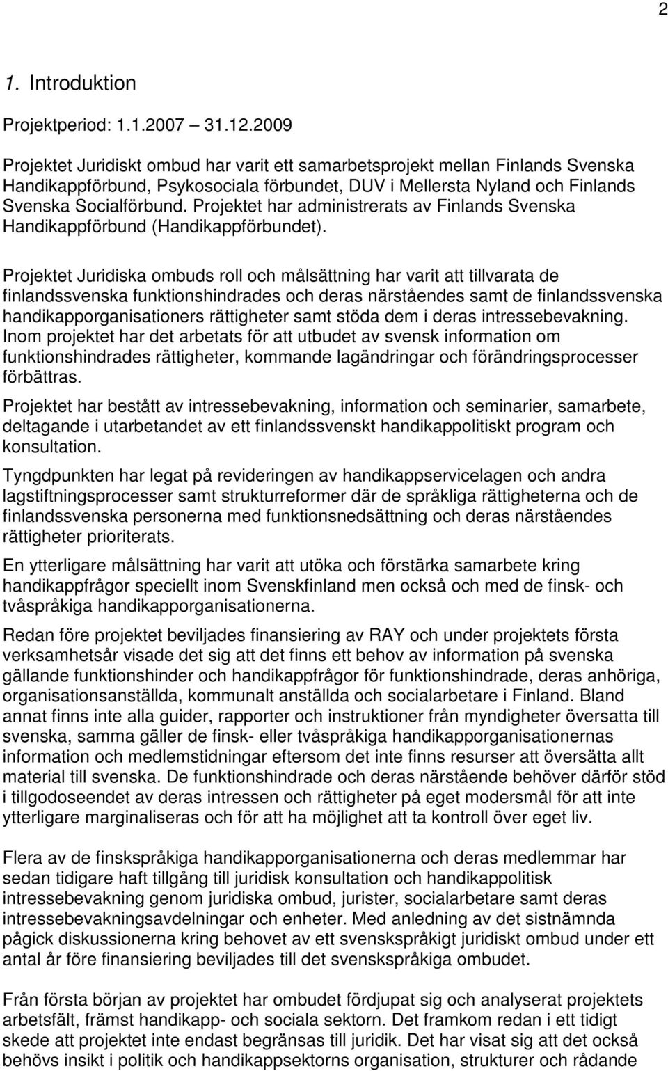 Projektet har administrerats av Finlands Svenska Handikappförbund (Handikappförbundet).