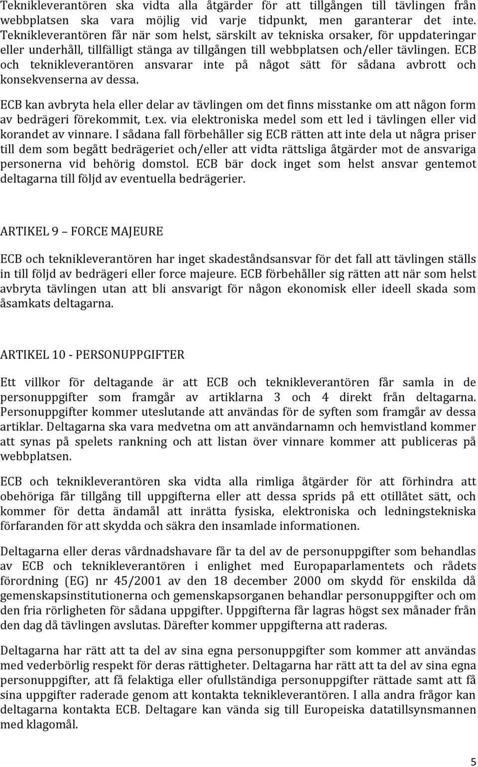 ECB och teknikleverantören ansvarar inte på något sätt för sådana avbrott och konsekvenserna av dessa.