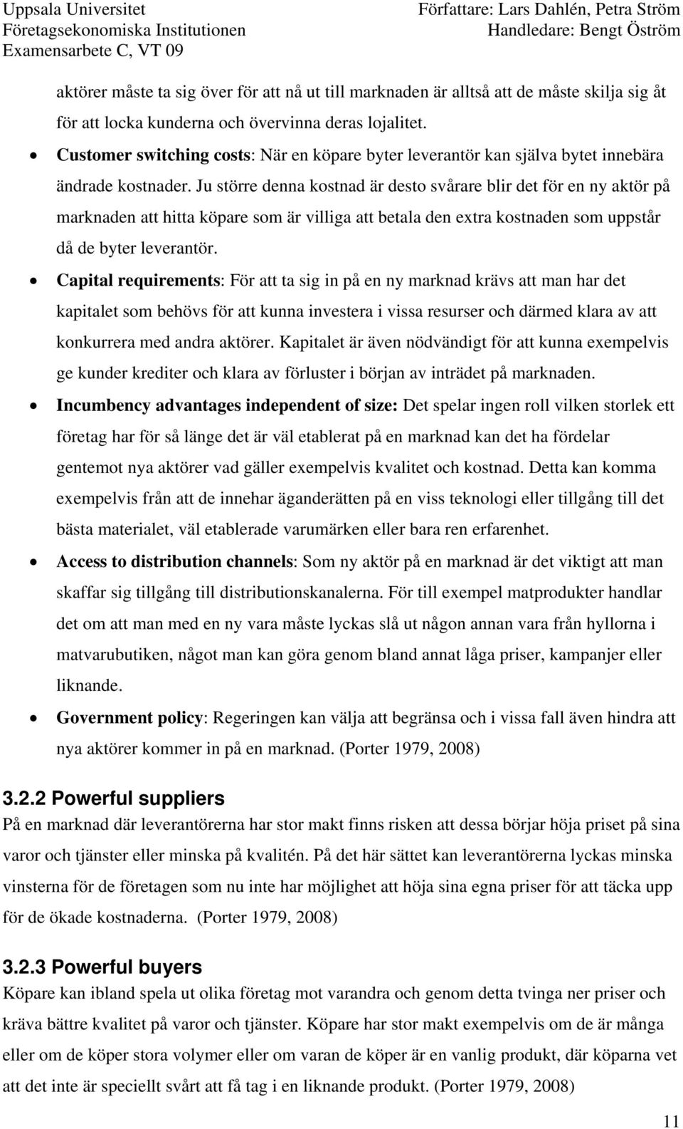 Ju större denna kostnad är desto svårare blir det för en ny aktör på marknaden att hitta köpare som är villiga att betala den extra kostnaden som uppstår då de byter leverantör.