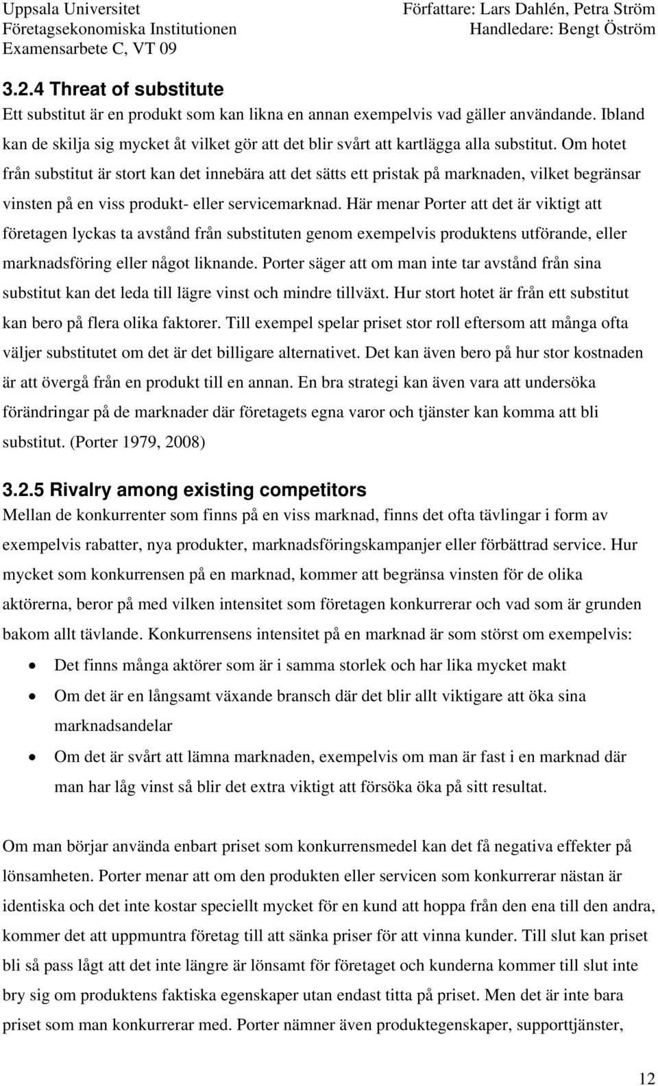 Om hotet från substitut är stort kan det innebära att det sätts ett pristak på marknaden, vilket begränsar vinsten på en viss produkt- eller servicemarknad.