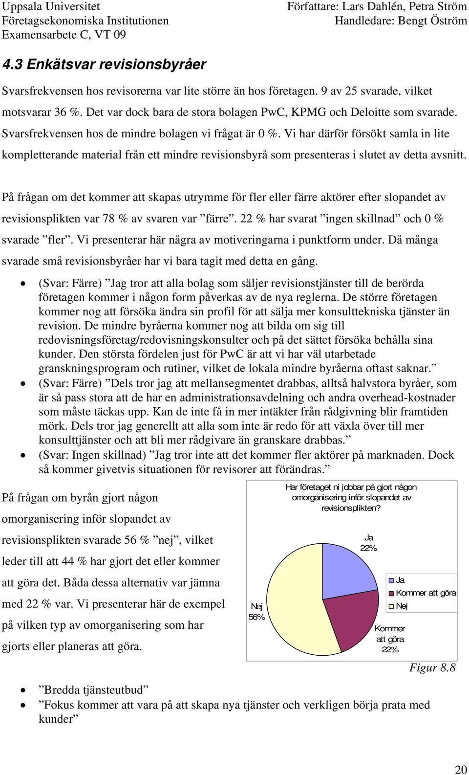 Vi har därför försökt samla in lite kompletterande material från ett mindre revisionsbyrå som presenteras i slutet av detta avsnitt.