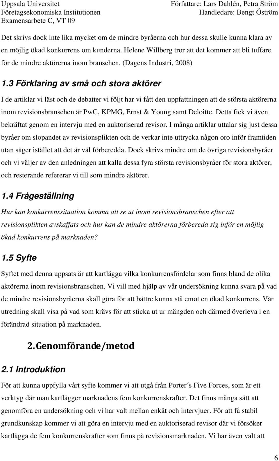 3 Förklaring av små och stora aktörer I de artiklar vi läst och de debatter vi följt har vi fått den uppfattningen att de största aktörerna inom revisionsbranschen är PwC, KPMG, Ernst & Young samt