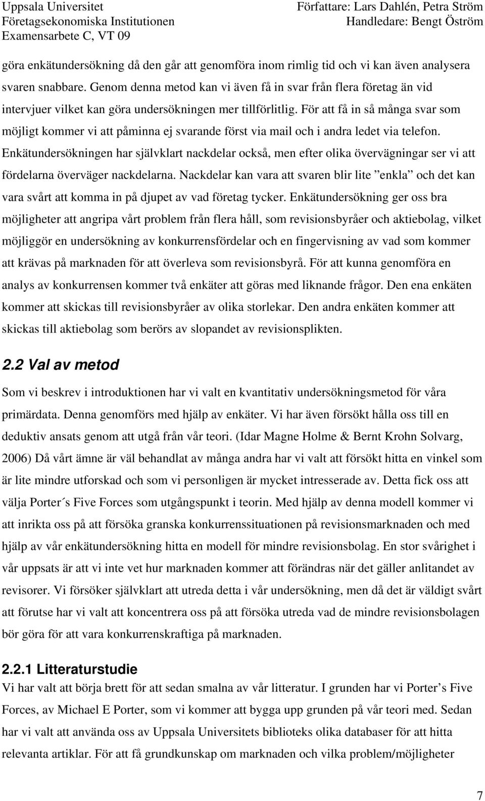 För att få in så många svar som möjligt kommer vi att påminna ej svarande först via mail och i andra ledet via telefon.