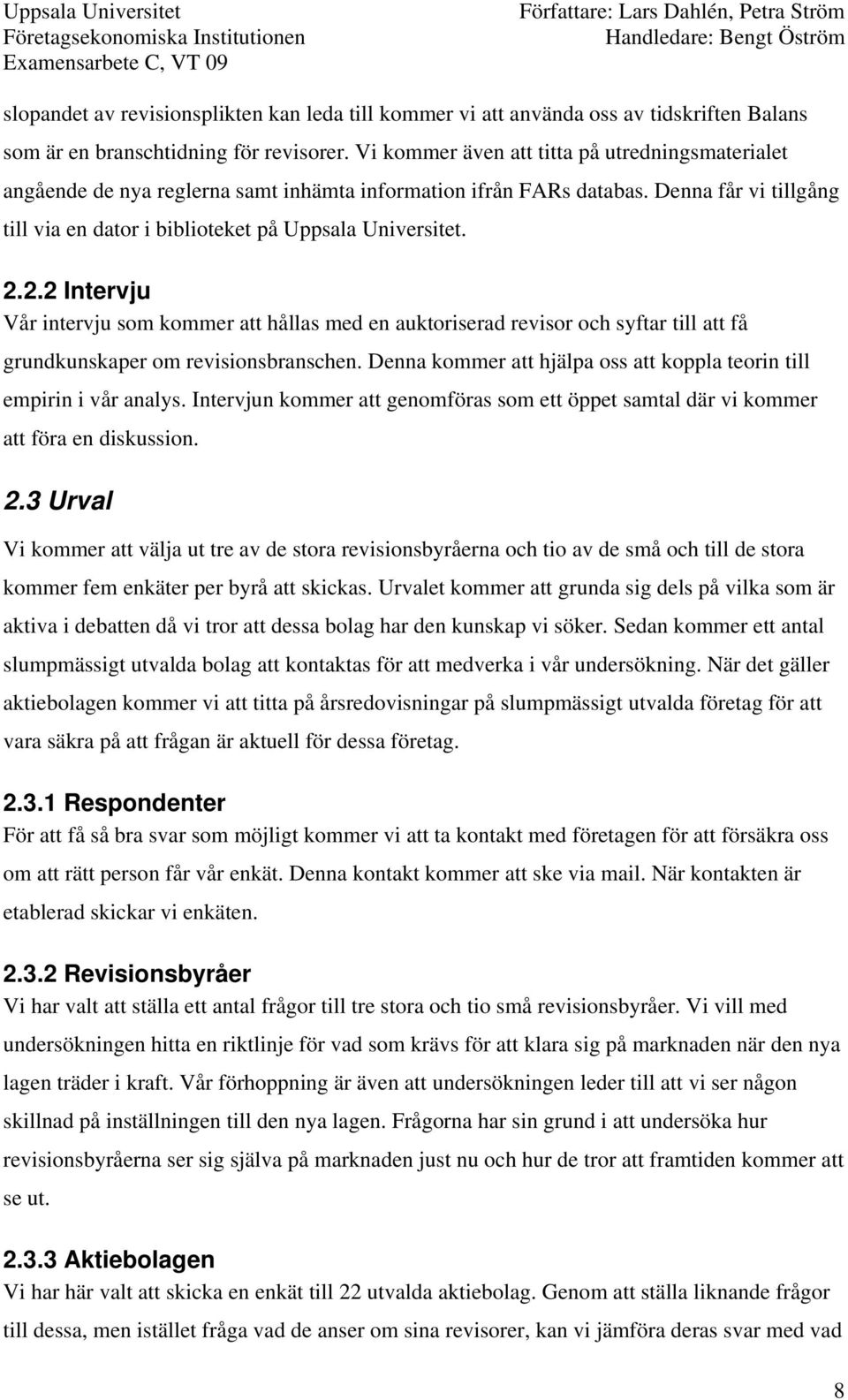 2.2 Intervju Vår intervju som kommer att hållas med en auktoriserad revisor och syftar till att få grundkunskaper om revisionsbranschen.