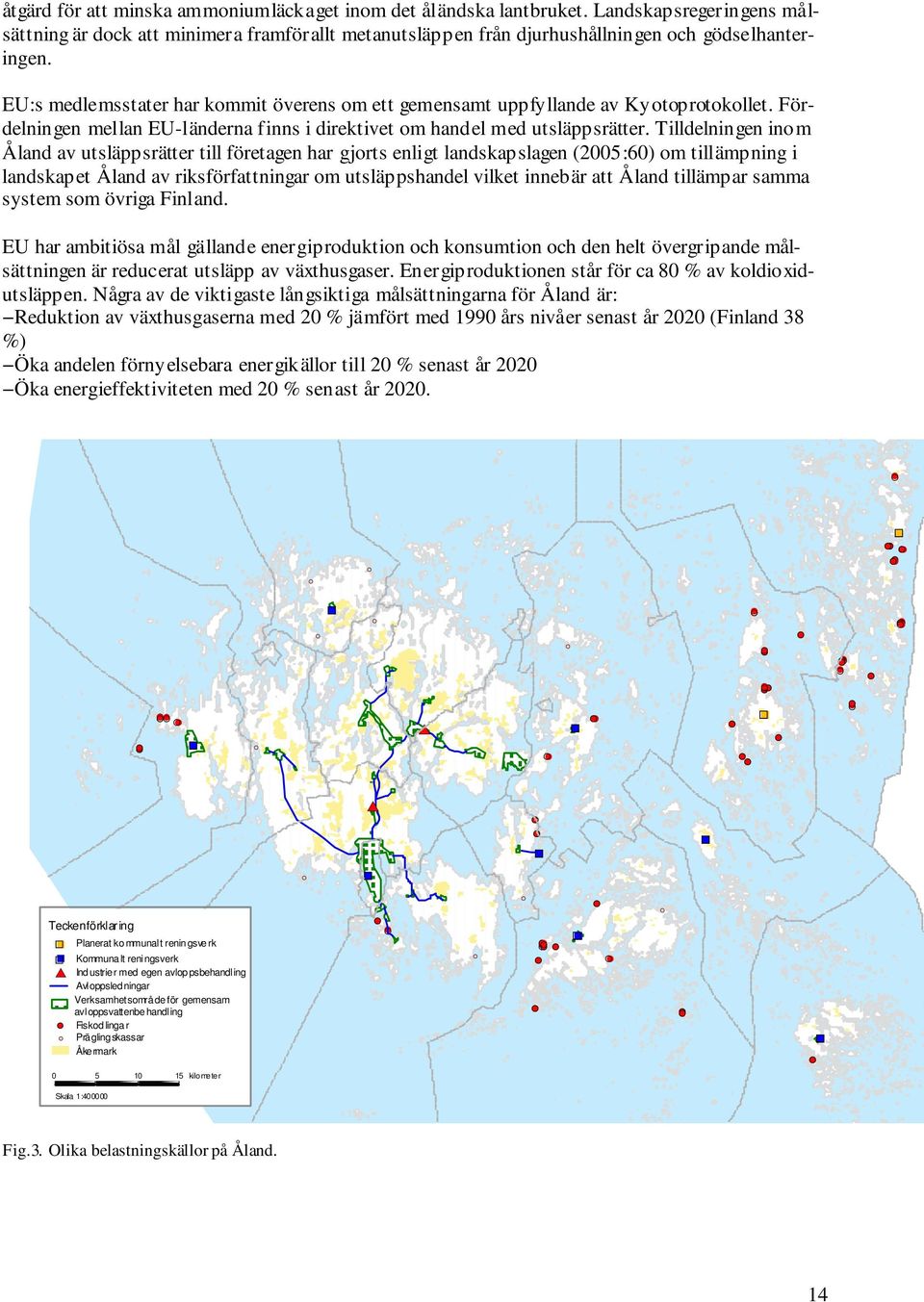 Tilldelningen inom Åland av utsläppsrätter till företagen har gjorts enligt landskapslagen (2005:60) om tillämpning i landskapet Åland av riksförfattningar om utsläppshandel vilket innebär att Åland