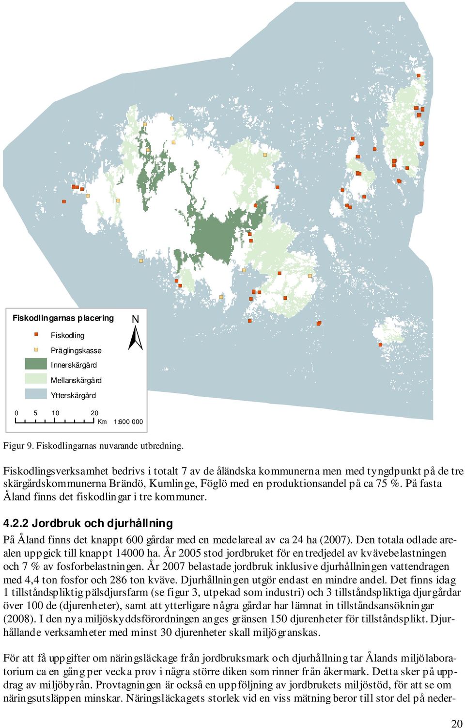 På fasta Åland finns det fiskodlingar i tre kommuner. 4.2.2 Jordbruk och djurhållning På Åland finns det knappt 600 gårdar med en medelareal av ca 24 ha (2007).