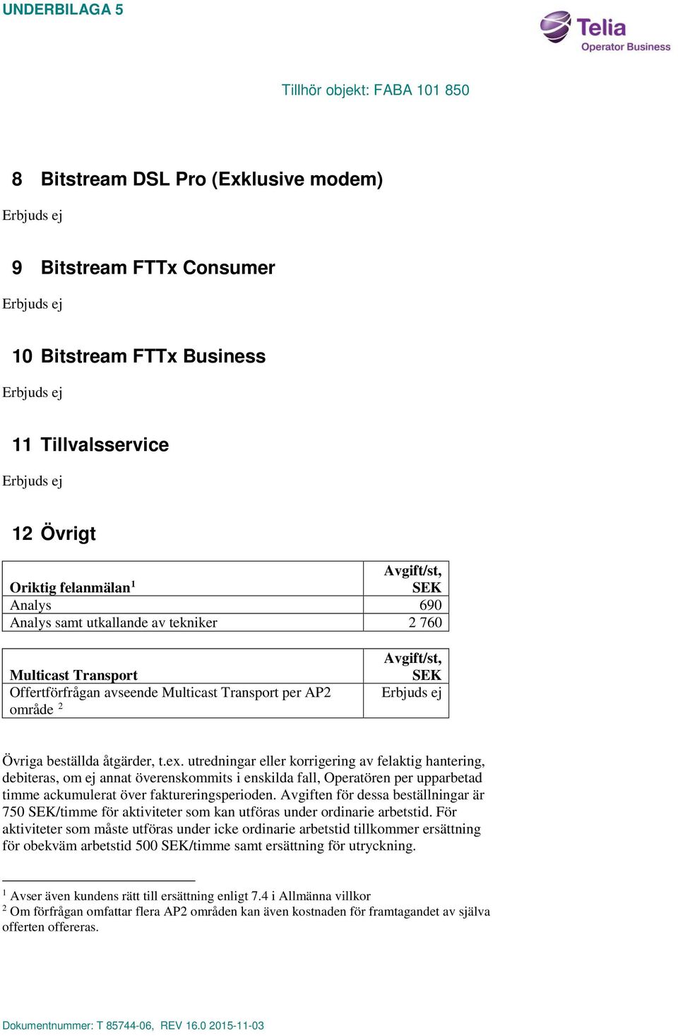 utredningar eller korrigering av felaktig hantering, debiteras, om ej annat överenskommits i enskilda fall, Operatören per upparbetad timme ackumulerat över faktureringsperioden.