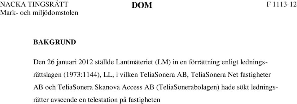 Telestationen är befintlig och lokaliserad i en äldre telestationsbyggnad som stått på platsen med stöd av ett år 1968 upprättat nyttjanderättsavtal.