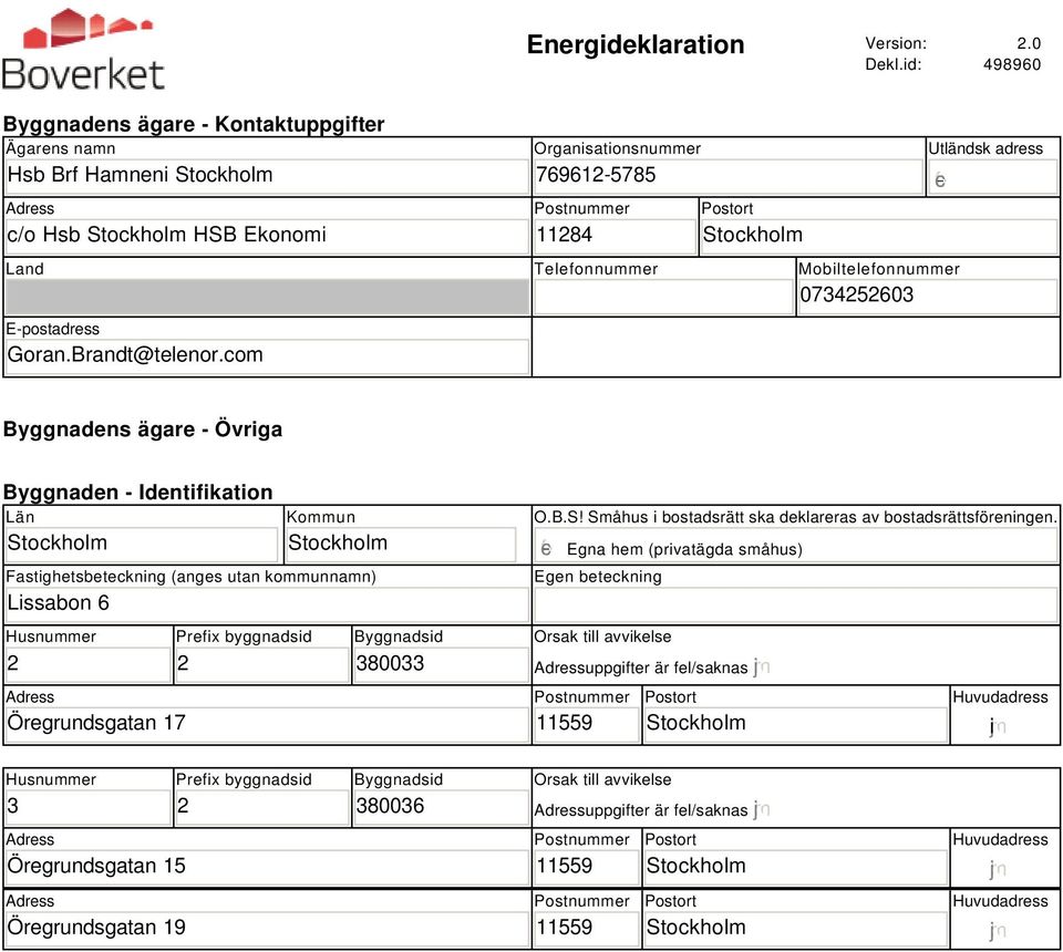 E-postadress Goran.Brandt@telenor.com Byggnadens ägare - Övriga Byggnaden - Identifikation Län Kommun Fastighetsbeteckning (anges utan kommunnamn) Lissabon 6 O.B.S!