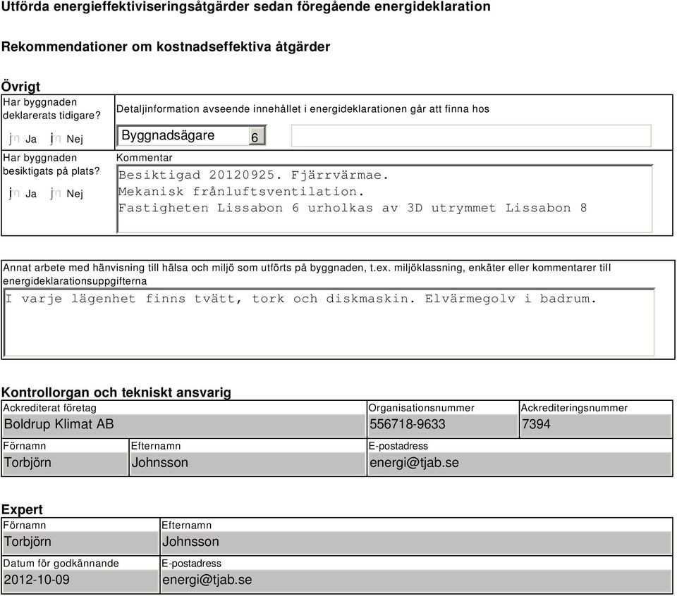 Mekanisk frånluftsventilation. Fastigheten Lissabon 6 urholkas av 3D utrymmet Lissabon 8 Annat arbete med hänvisning till hälsa och miljö som utförts på byggnaden, t.ex.