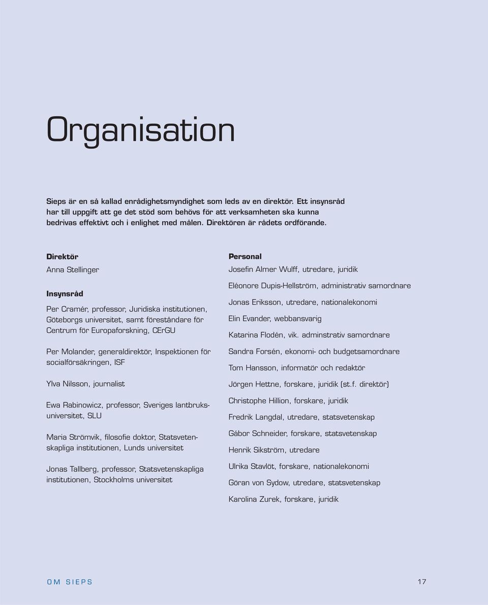 Direktör Anna Stellinger Insynsråd Per Cramér, professor, Juridiska institutionen, Göteborgs universitet, samt föreståndare för Centrum för Europaforskning, CErGU Per Molander, generaldirektör,