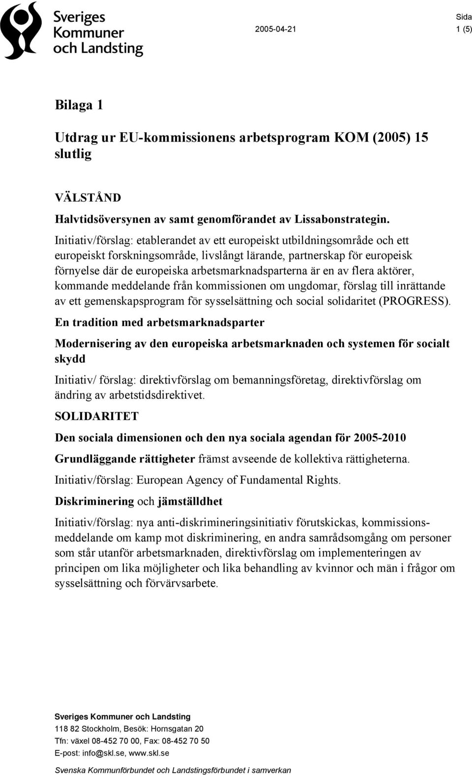 arbetsmarknadsparterna är en av flera aktörer, kommande meddelande från kommissionen om ungdomar, förslag till inrättande av ett gemenskapsprogram för sysselsättning och social solidaritet (PROGRESS).