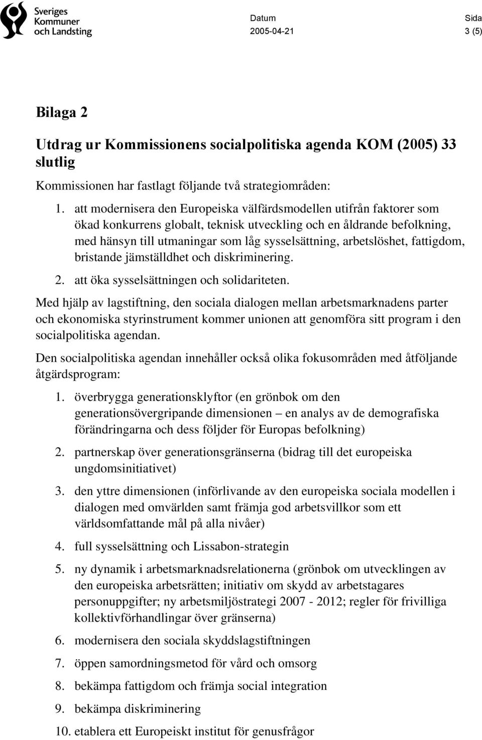 arbetslöshet, fattigdom, bristande jämställdhet och diskriminering. 2. att öka sysselsättningen och solidariteten.