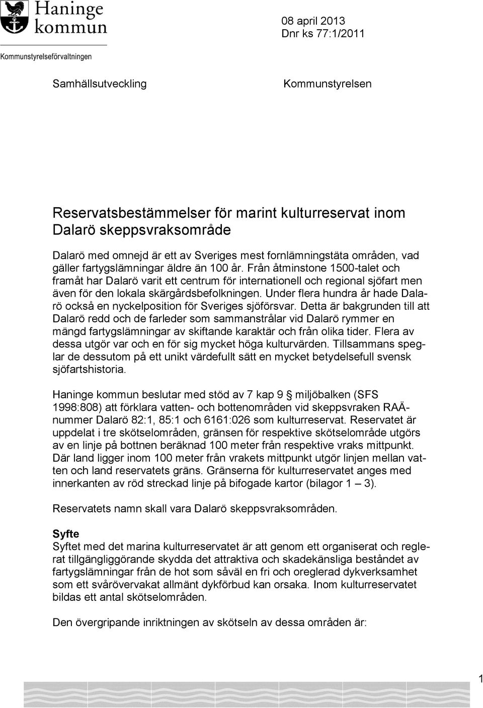 Från åtminstone 1500-talet och framåt har Dalarö varit ett centrum för internationell och regional sjöfart men även för den lokala skärgårdsbefolkningen.