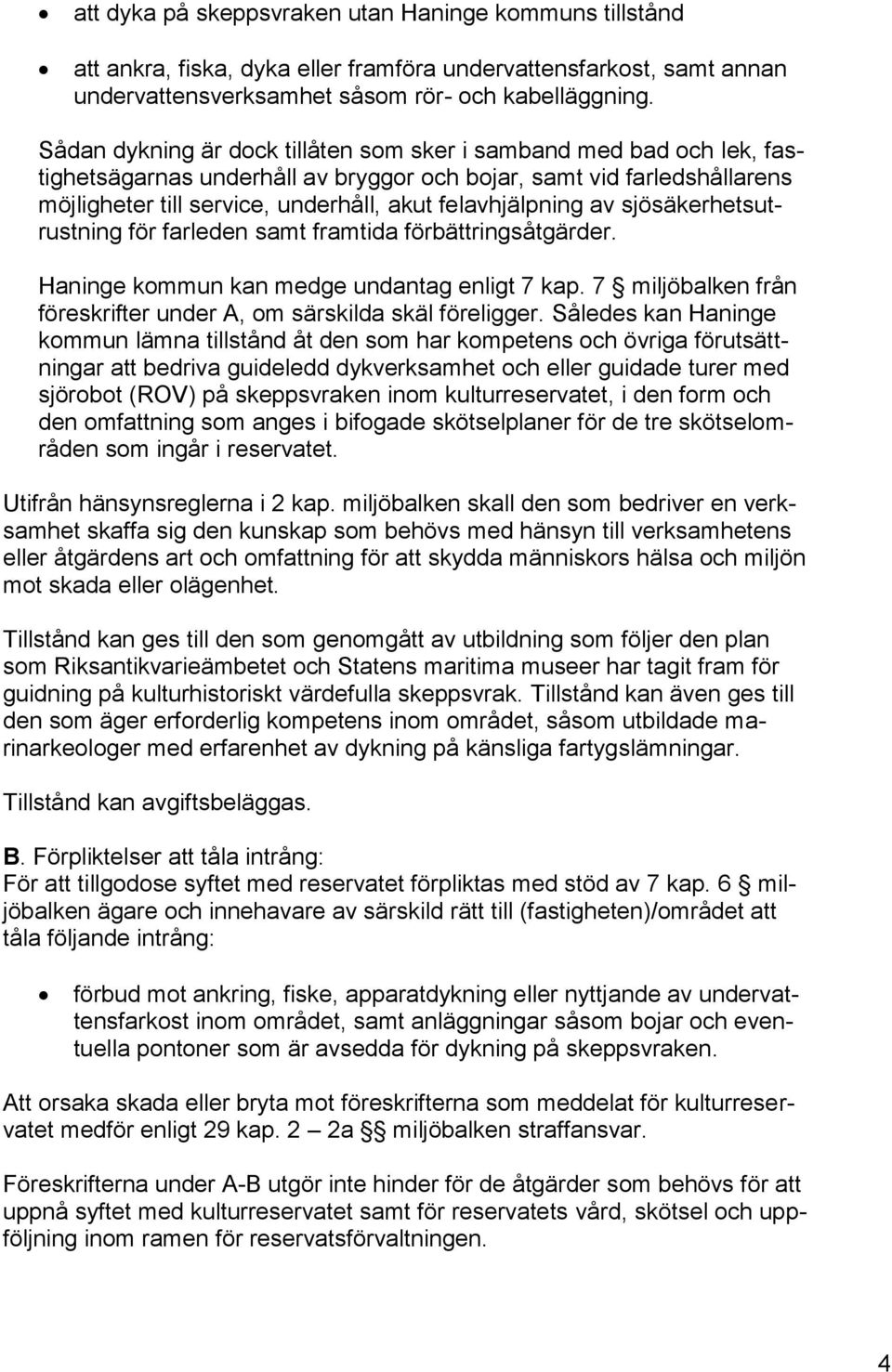 av sjösäkerhetsutrustning för farleden samt framtida förbättringsåtgärder. Haninge kommun kan medge undantag enligt 7 kap. 7 miljöbalken från föreskrifter under A, om särskilda skäl föreligger.