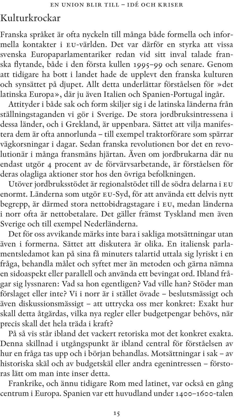 Genom att tidigare ha bott i landet hade de upplevt den franska kulturen och synsättet på djupet.