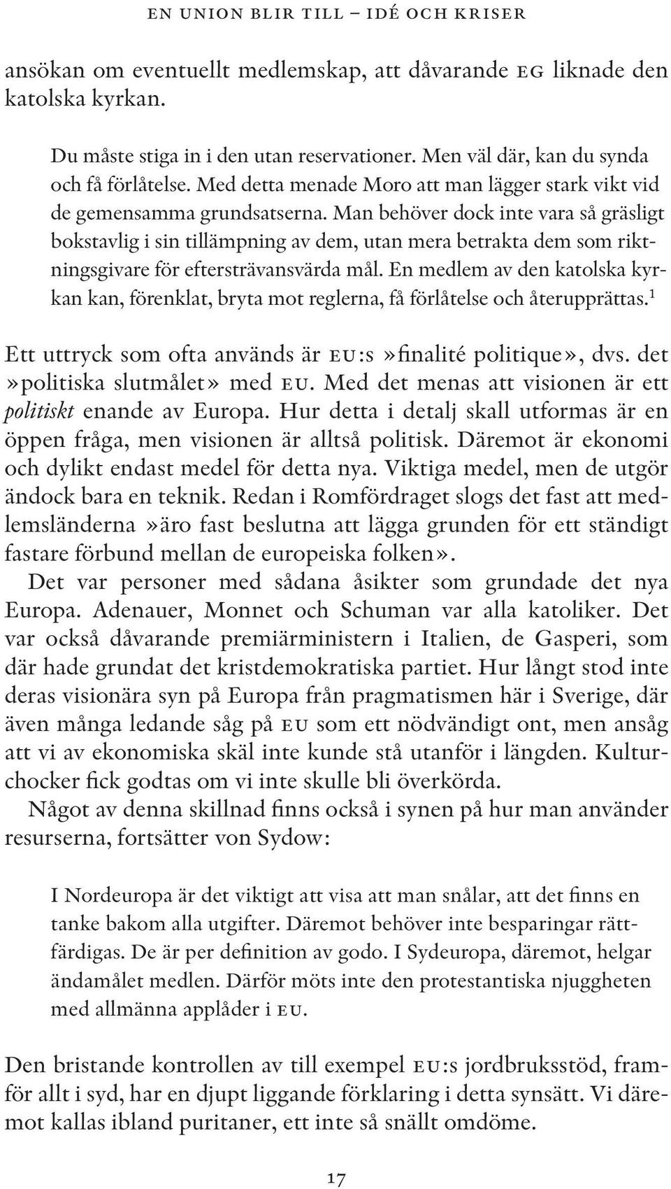 Man behöver dock inte vara så gräsligt bokstavlig i sin tillämpning av dem, utan mera betrakta dem som riktningsgivare för eftersträvansvärda mål.