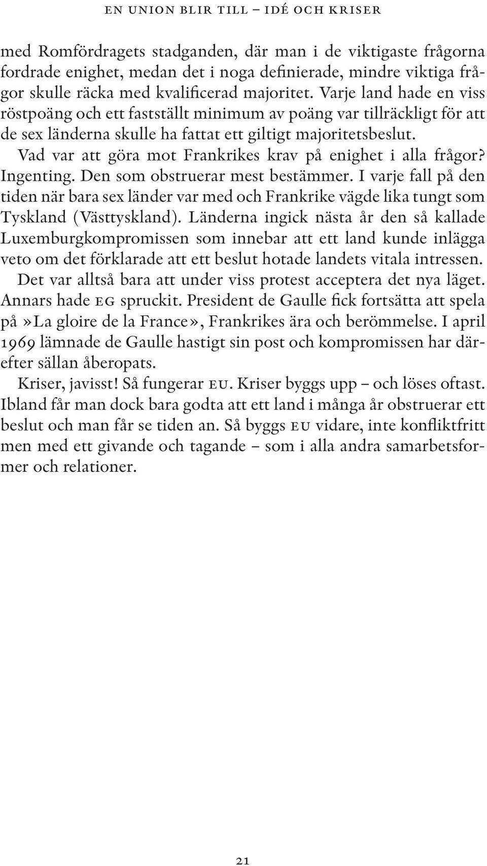 Vad var att göra mot Frankrikes krav på enighet i alla frågor? Ingenting. Den som obstruerar mest bestämmer.