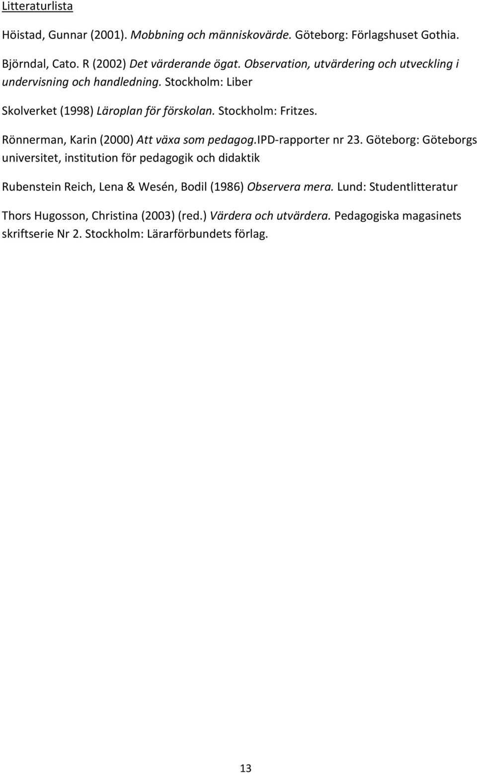 Rönnerman, Karin (2000) Att växa som pedagog.ipd rapporter nr 23.