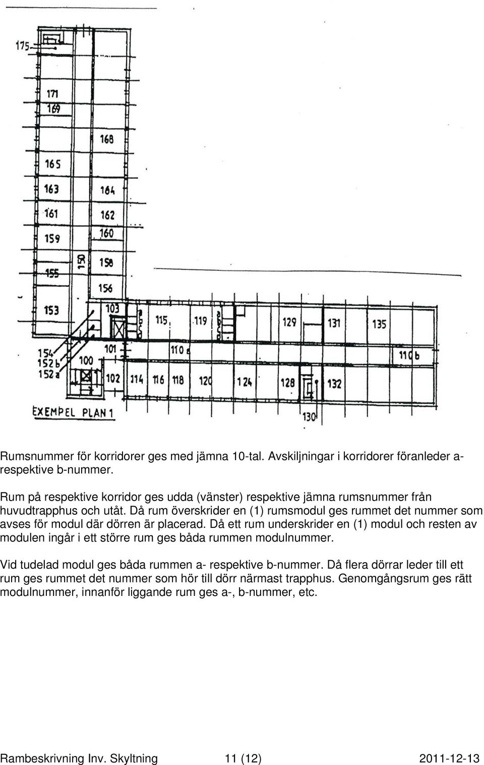 Då rum överskrider en (1) rumsmodul ges rummet det nummer som avses för modul där dörren är placerad.