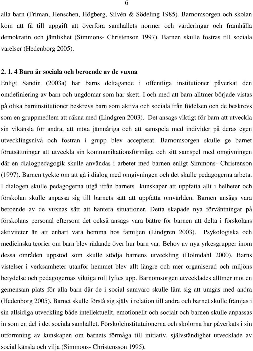 Barnen skulle fostras till sociala varelser (Hedenborg 2005). 2. 1.