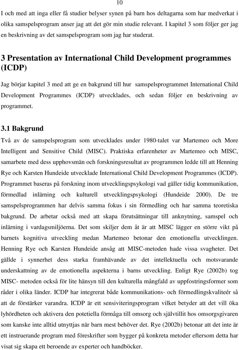 3 Presentation av International Child Development programmes (ICDP) Jag börjar kapitel 3 med att ge en bakgrund till hur samspelsprogrammet International Child Development Programmes (ICDP)