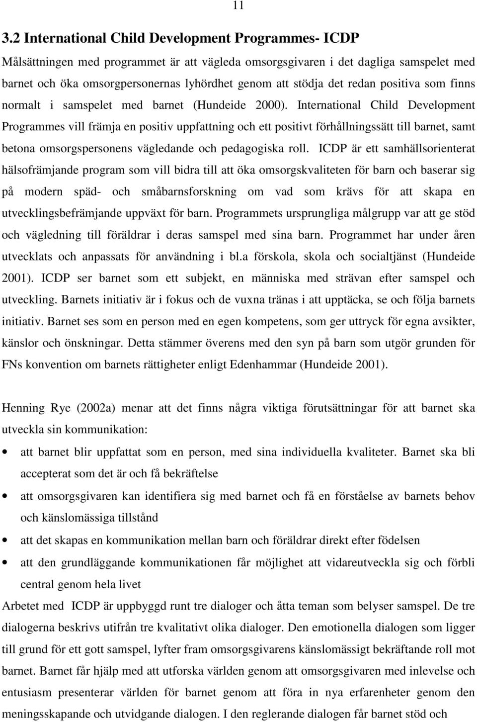 International Child Development Programmes vill främja en positiv uppfattning och ett positivt förhållningssätt till barnet, samt betona omsorgspersonens vägledande och pedagogiska roll.