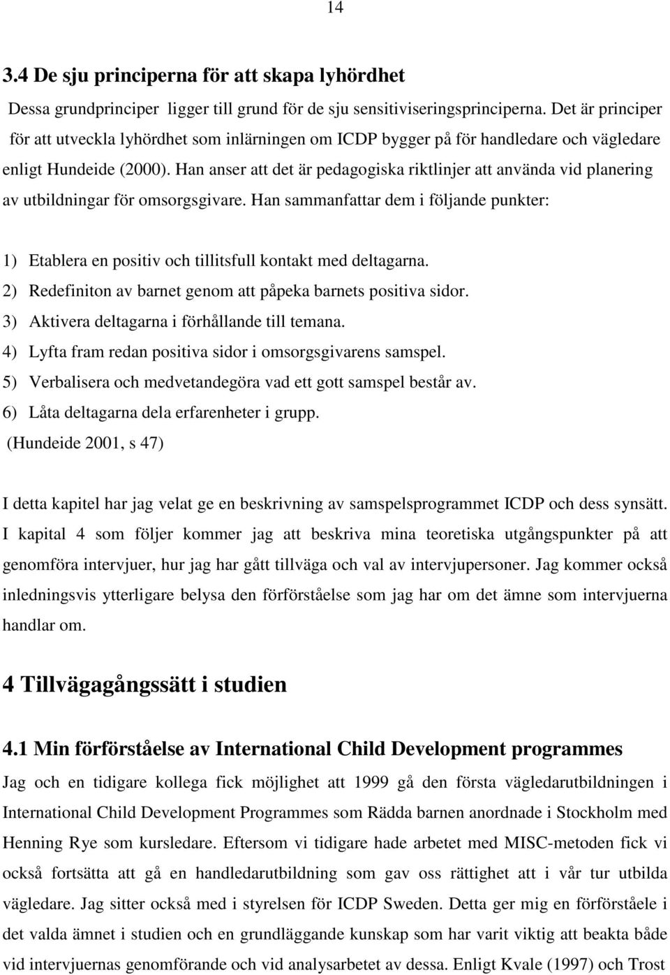 Han anser att det är pedagogiska riktlinjer att använda vid planering av utbildningar för omsorgsgivare.