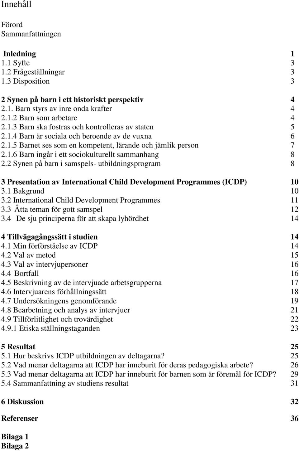 2 Synen på barn i samspels- utbildningsprogram 8 3 Presentation av International Child Development Programmes (ICDP) 10 3.1 Bakgrund 10 3.2 International Child Development Programmes 11 3.