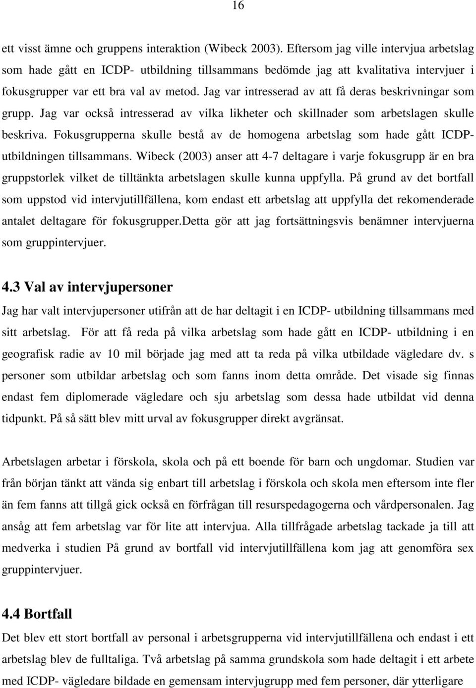 Jag var intresserad av att få deras beskrivningar som grupp. Jag var också intresserad av vilka likheter och skillnader som arbetslagen skulle beskriva.