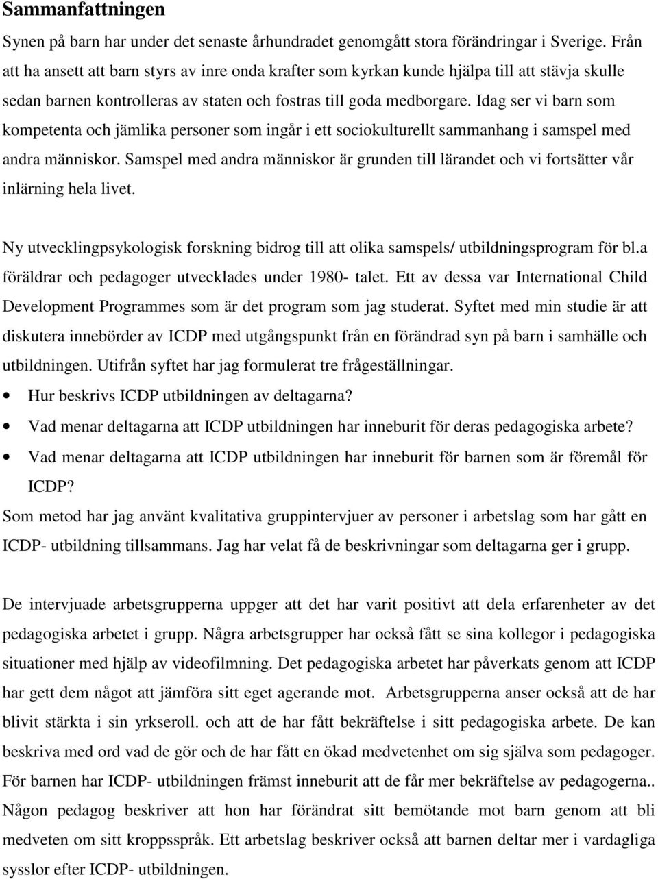 Idag ser vi barn som kompetenta och jämlika personer som ingår i ett sociokulturellt sammanhang i samspel med andra människor.