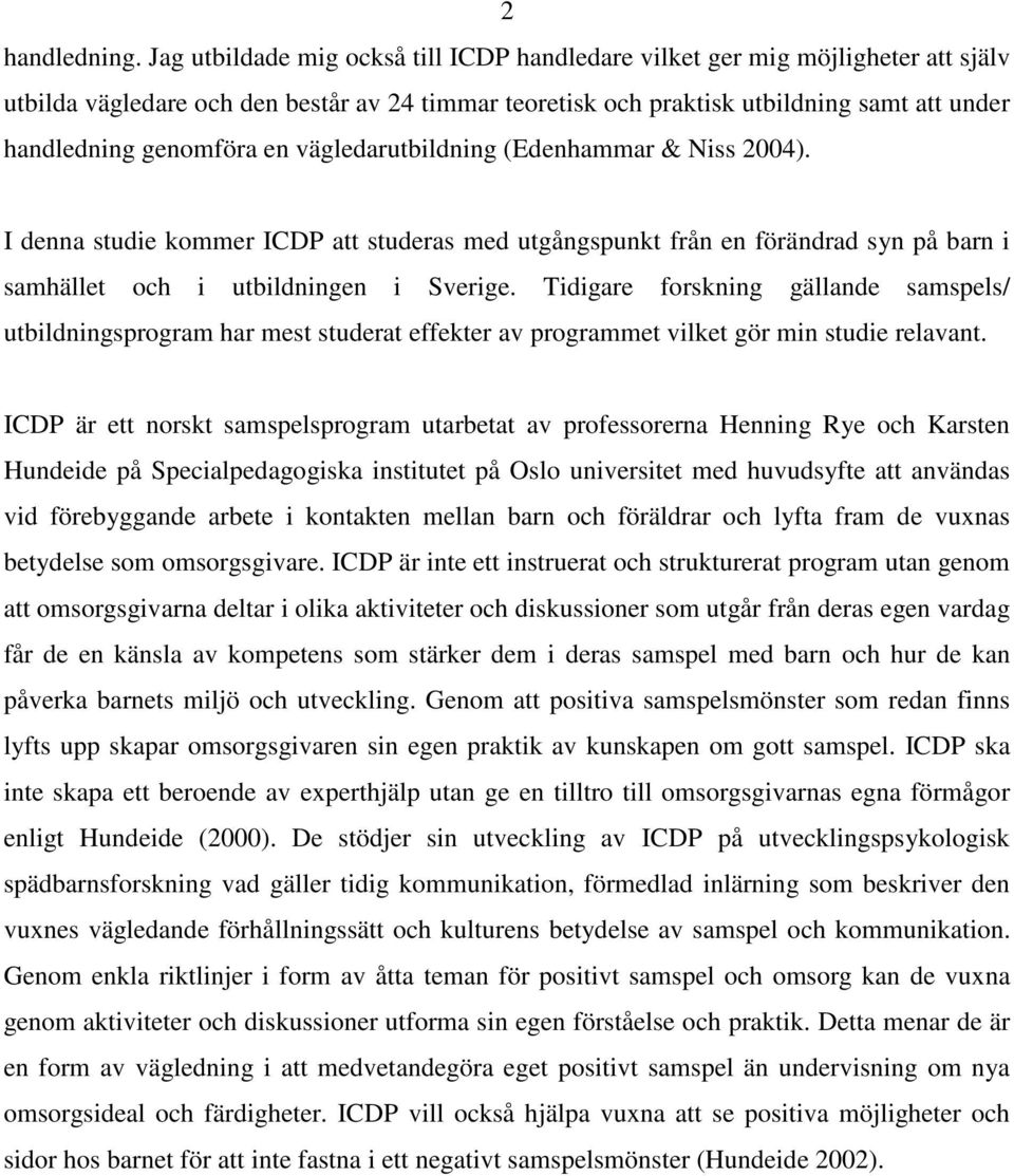 en vägledarutbildning (Edenhammar & Niss 2004). I denna studie kommer ICDP att studeras med utgångspunkt från en förändrad syn på barn i samhället och i utbildningen i Sverige.