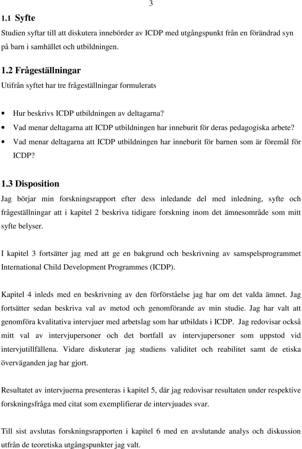 Vad menar deltagarna att ICDP utbildningen har inneburit för deras pedagogiska arbete? Vad menar deltagarna att ICDP utbildningen har inneburit för barnen som är föremål för ICDP? 1.