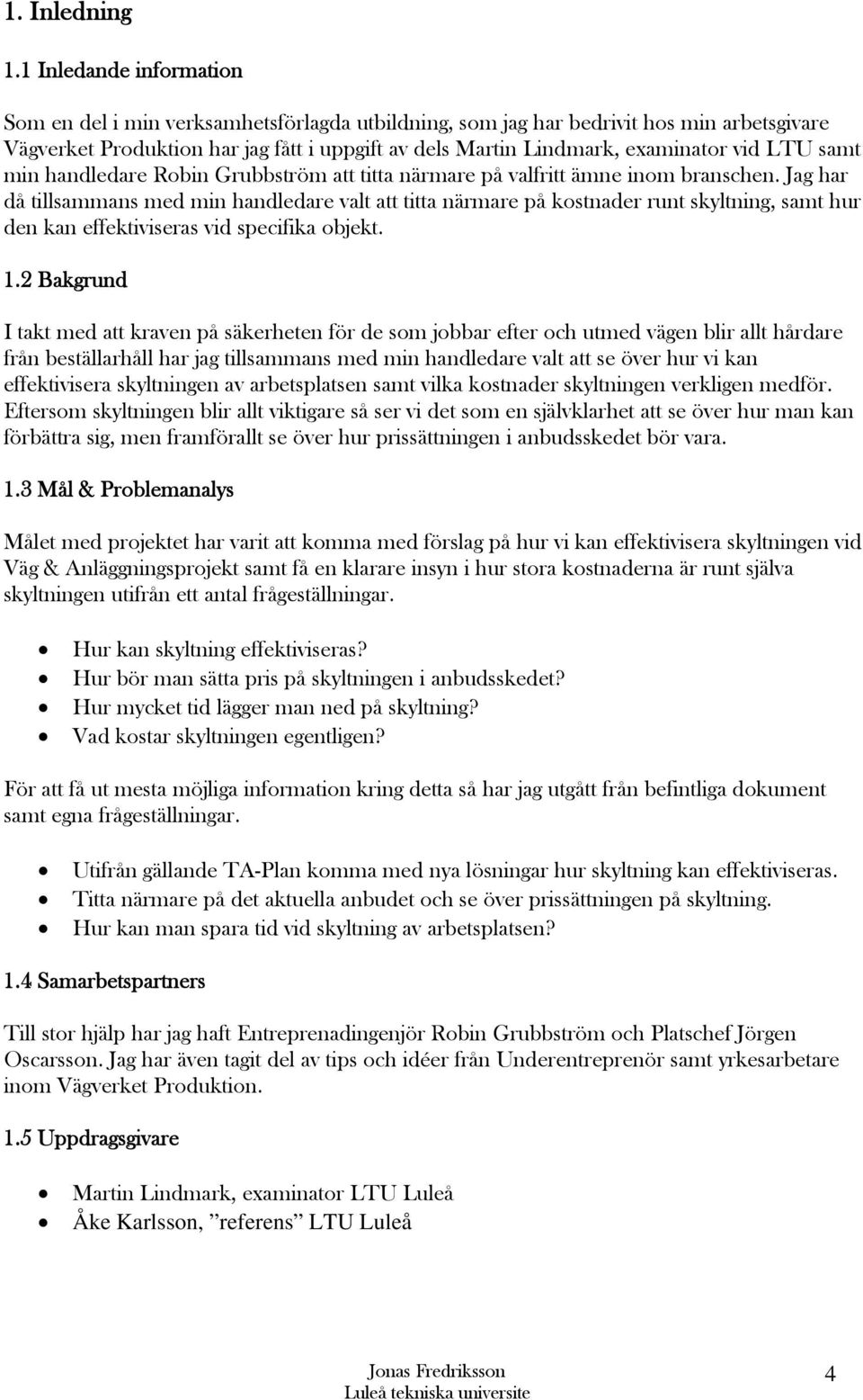 LTU samt min handledare Robin Grubbström att titta närmare på valfritt ämne inom branschen.