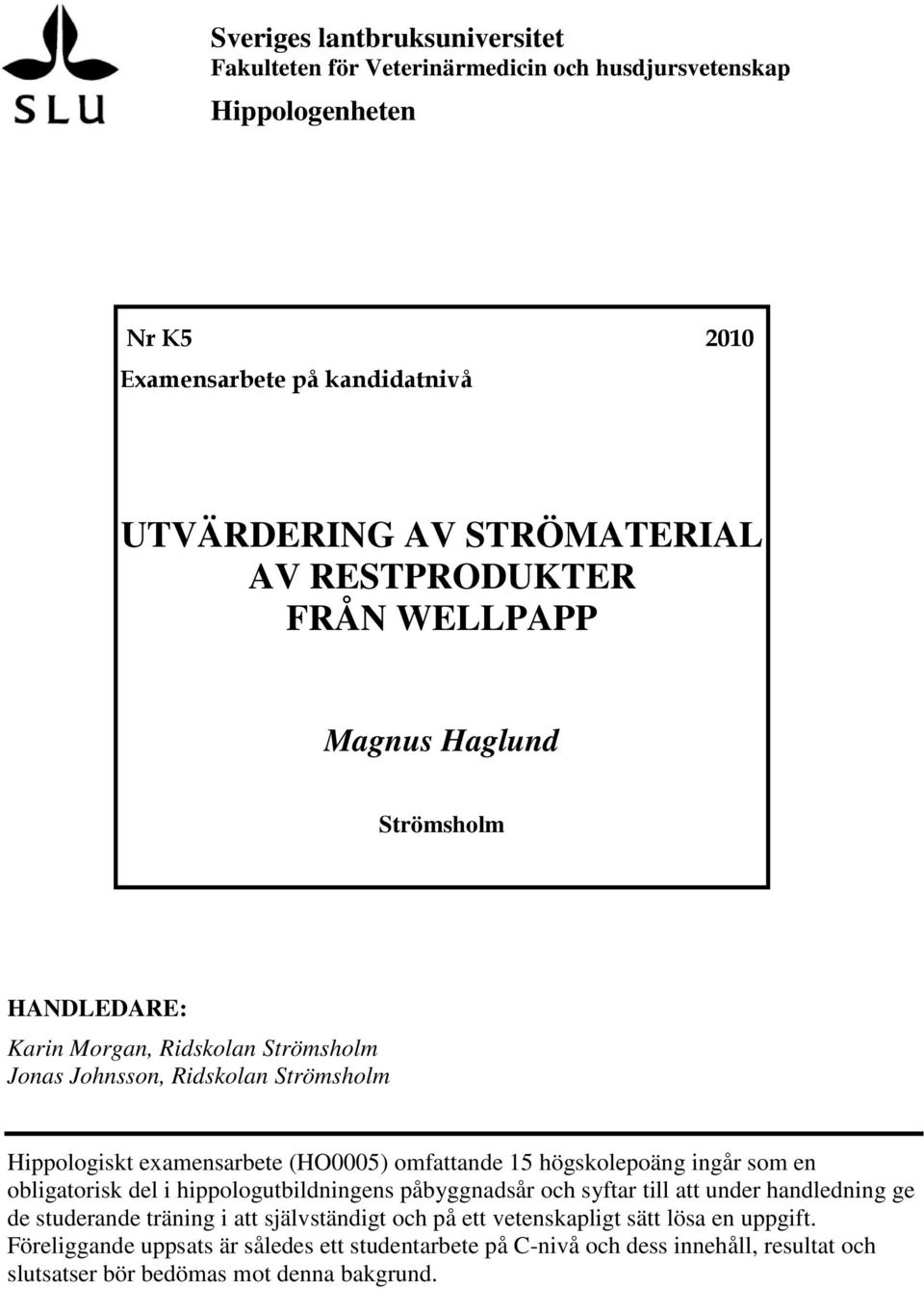 omfattande 15 högskolepoäng ingår som en obligatorisk del i hippologutbildningens påbyggnadsår och syftar till att under handledning ge de studerande träning i att