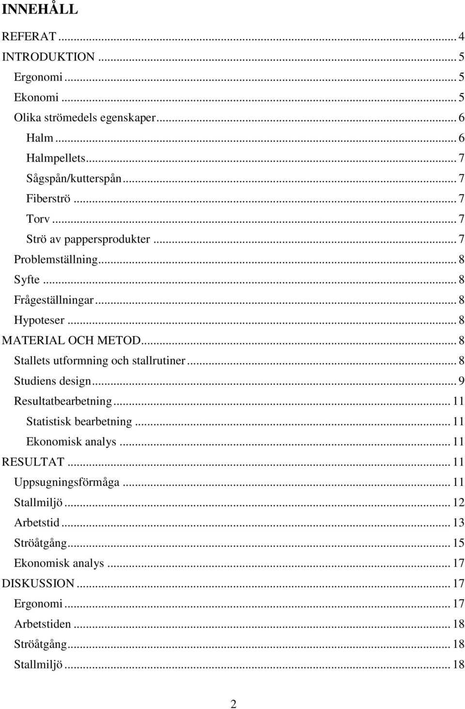 .. 8 Stallets utformning och stallrutiner... 8 Studiens design... 9 Resultatbearbetning... 11 Statistisk bearbetning... 11 Ekonomisk analys... 11 RESULTAT.