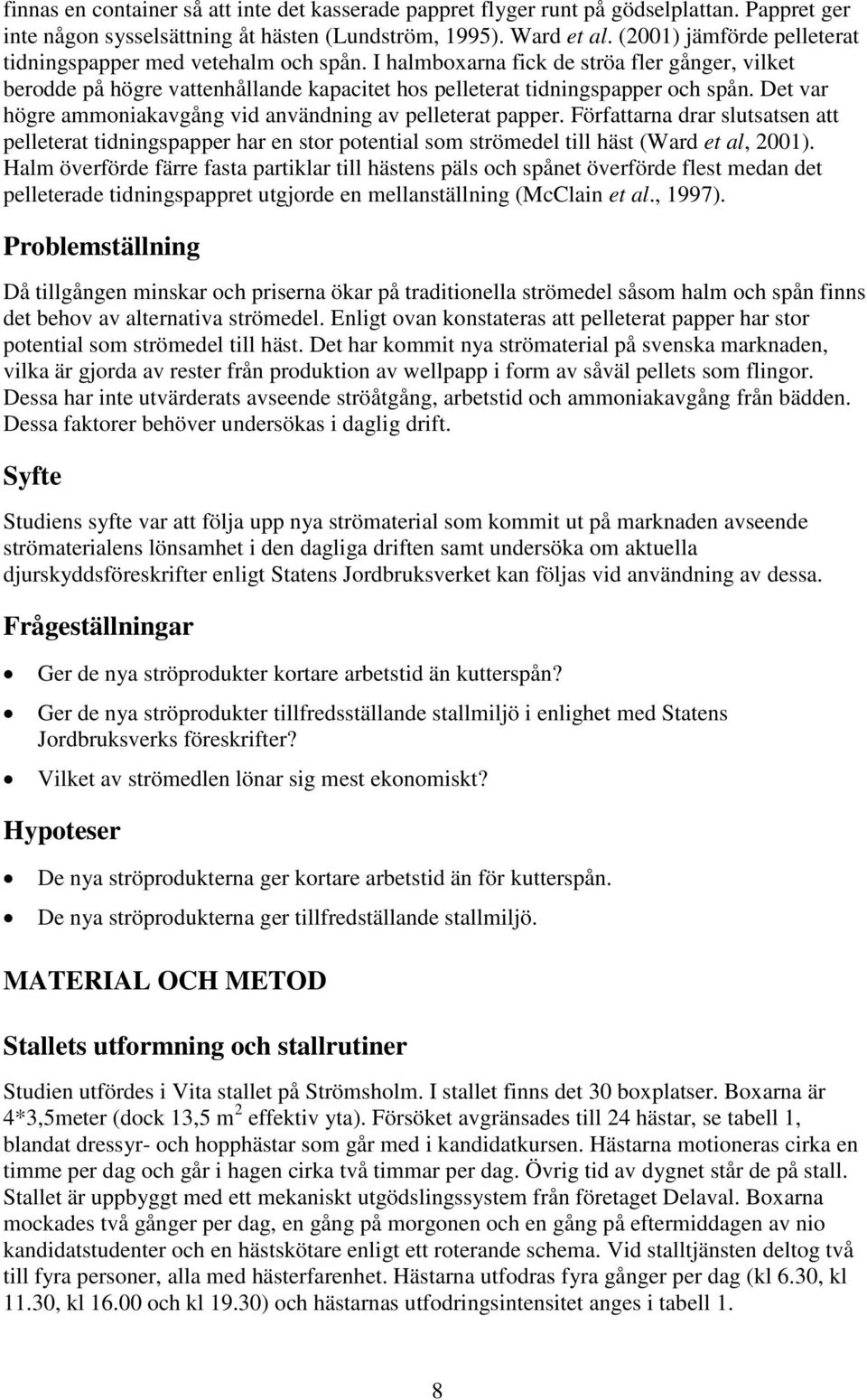 Det var högre ammoniakavgång vid användning av pelleterat papper. Författarna drar slutsatsen att pelleterat tidningspapper har en stor potential som strömedel till häst (Ward et al, 2001).