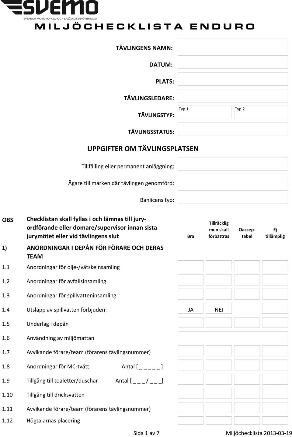 Tillräcklig men skall förbättras Oacceptabel Ej tillämplig 1) ANORDNINGAR I DEPÅN FÖR FÖRARE OCH DERAS TEAM 1.1 Anordningar för olje /vätskeinsamling 1.2 1.3 Anordningar för spillvatteninsamling 1.