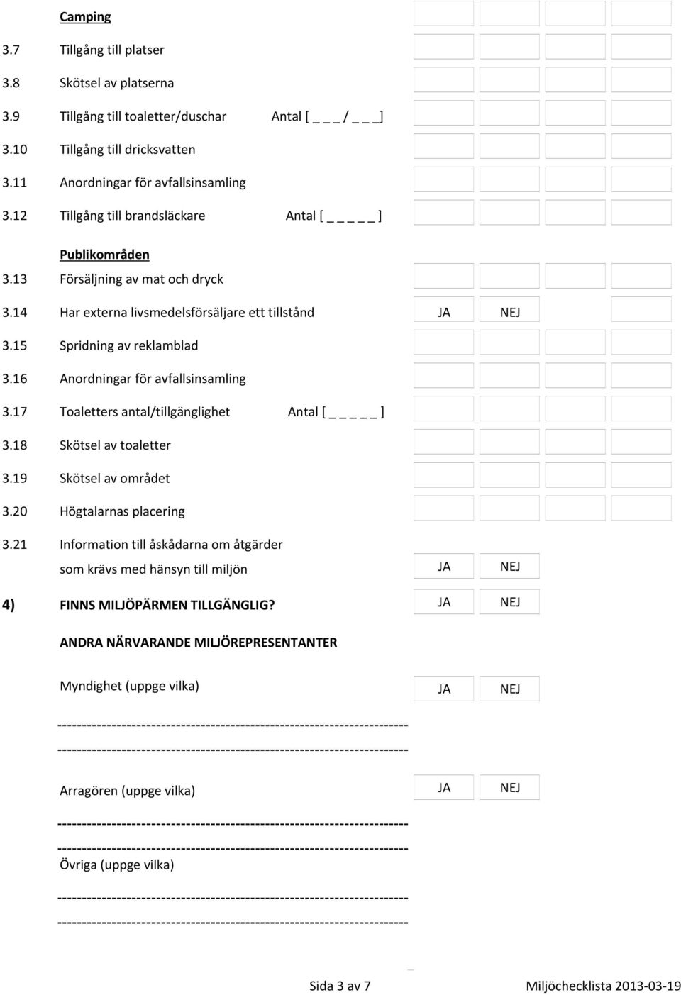 17 Toaletters antal/tillgänglighet Antal [ _ ] 3.18 Skötsel av toaletter 3.19 Skötsel av området 3.20 Högtalarnas placering 3.