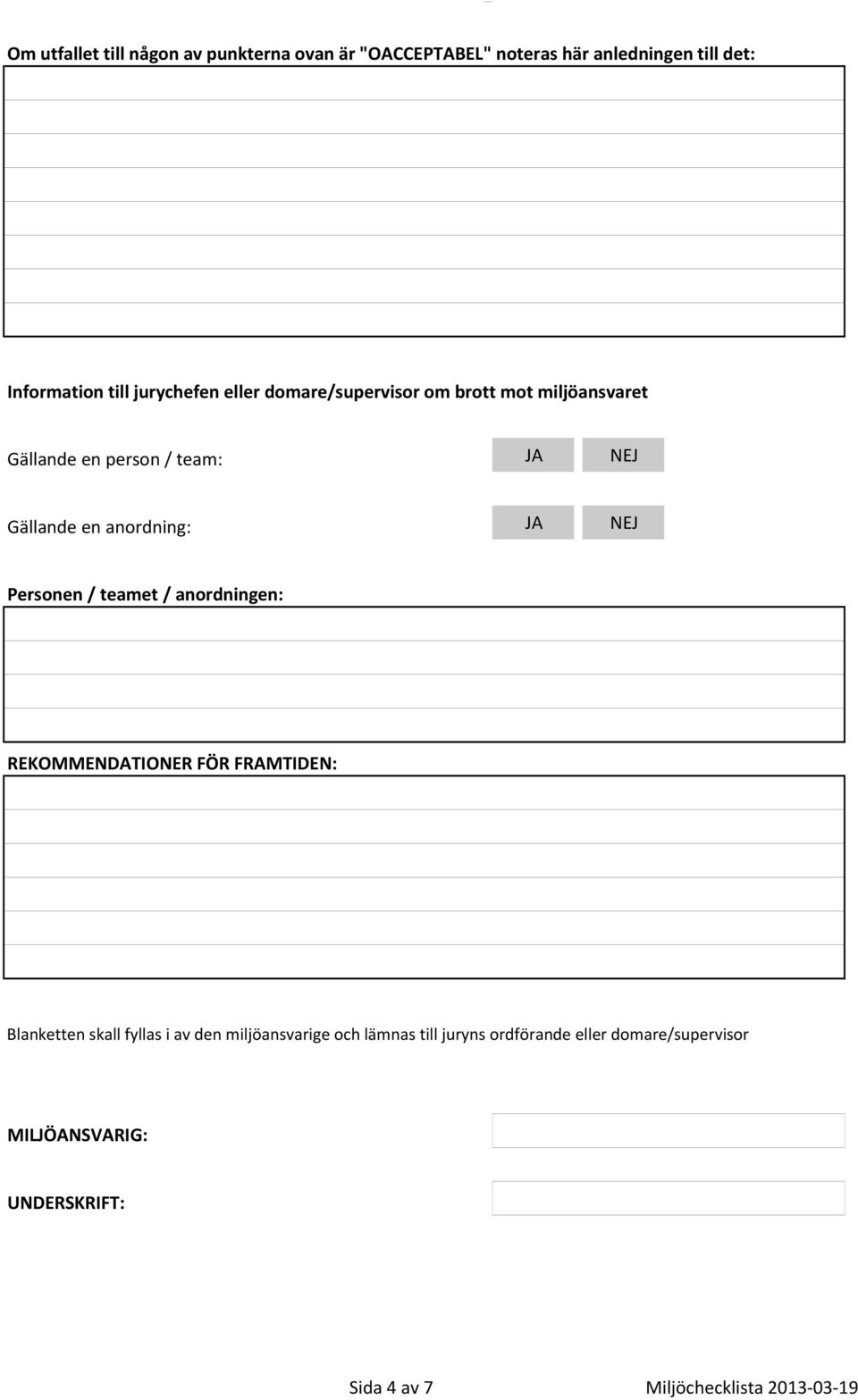 anordning: JA NEJ Personen / teamet / anordningen: REKOMMENDATIONER FÖR FRAMTIDEN: Blanketten skall fyllas i av den