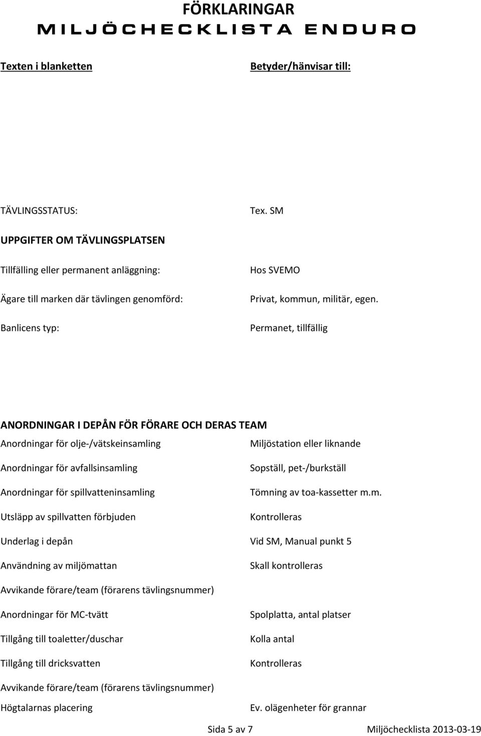 Permanet, tillfällig ANORDNINGAR I DEPÅN FÖR FÖRARE OCH DERAS TEAM Anordningar för olje /vätskeinsamling Miljöstation eller liknande Anordningar för spillvatteninsamling Utsläpp av spillvatten