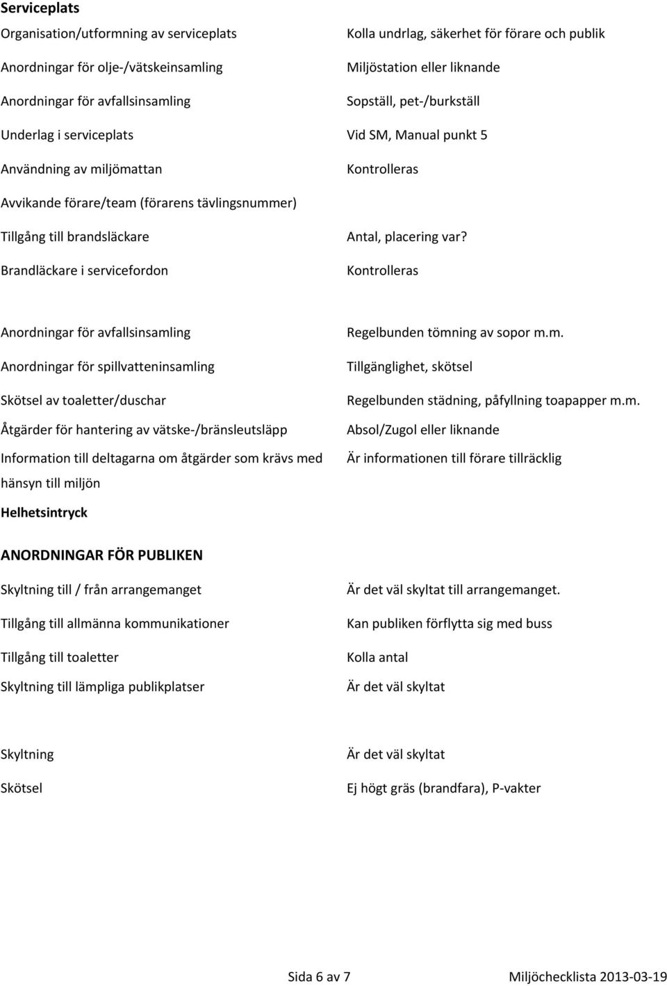 Anordningar för spillvatteninsamling Skötsel av toaletter/duschar Åtgärder för hantering av vätske /bränsleutsläpp Information till deltagarna om åtgärder som krävs med hänsyn till miljön Regelbunden