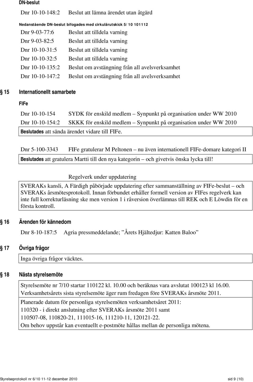 avstängning från all avelsverksamhet 15 Internationellt samarbete FIFe Dnr 10-10-154 SYDK för enskild medlem Synpunkt på organisation under WW 2010 Dnr 10-10-154:2 SKKK för enskild medlem Synpunkt på