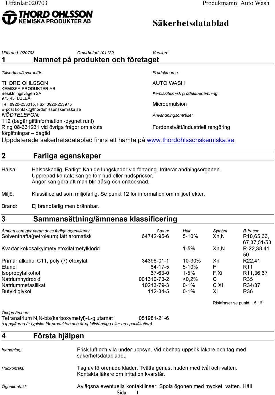 se AUTO WASH Kemisk/teknisk produktbenämning: Microemulsion NÖDTELEFON: Användningsområde: 112 (begär giftinformation -dygnet runt) Ring 08-331231 vid övriga frågor om akuta Fordonstvätt/industriell