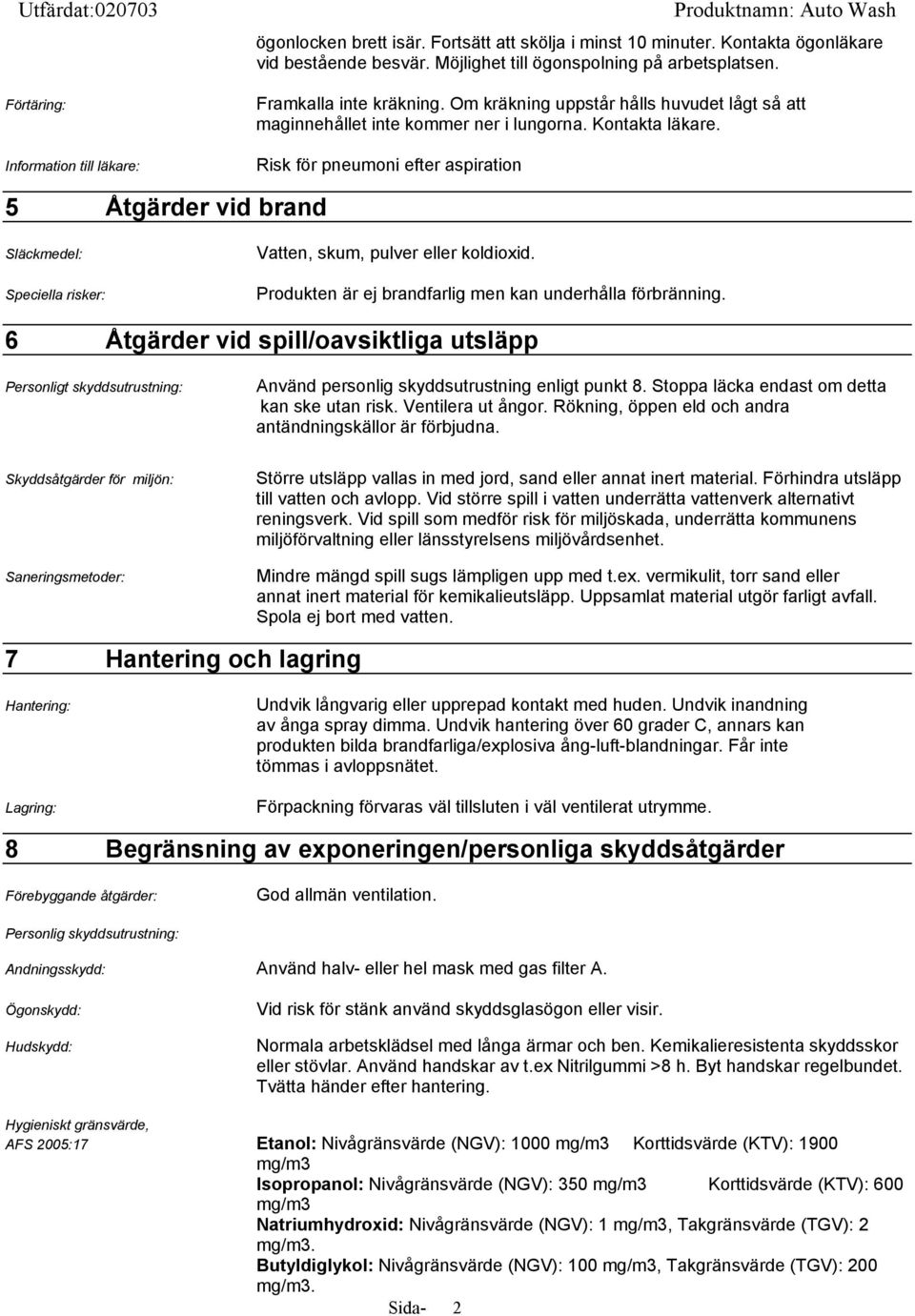 Risk för pneumoni efter aspiration 5 Åtgärder vid brand Släckmedel: Speciella risker: Vatten, skum, pulver eller koldioxid. Produkten är ej brandfarlig men kan underhålla förbränning.