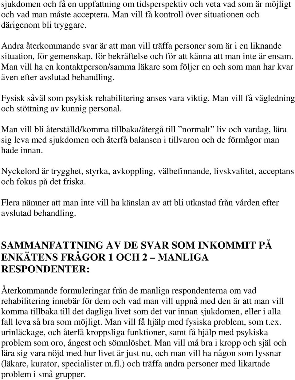 Man vill ha en kontaktperson/samma läkare som följer en och som man har kvar även efter avslutad behandling. Fysisk såväl som psykisk rehabilitering anses vara viktig.