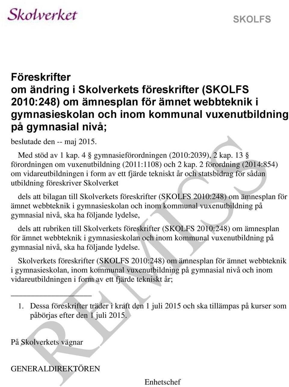 2 förordning (2014:854) om vidareutbildningen i form av ett fjärde tekniskt år och statsbidrag för sådan utbildning föreskriver Skolverket dels att bilagan till Skolverkets föreskrifter (SKOLFS