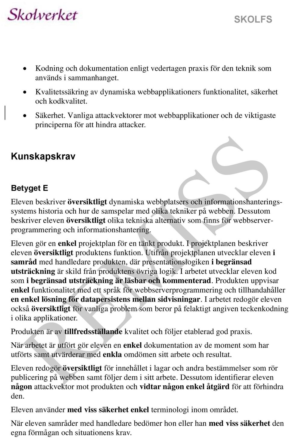 Kunskapskrav Betyget E Eleven beskriver översiktligt dynamiska webbplatsers och informationshanteringssystems historia och hur de samspelar med olika tekniker på webben.