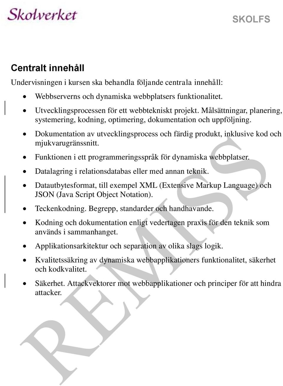 Funktionen i ett programmeringsspråk för dynamiska webbplatser. Datalagring i relationsdatabas eller med annan teknik.