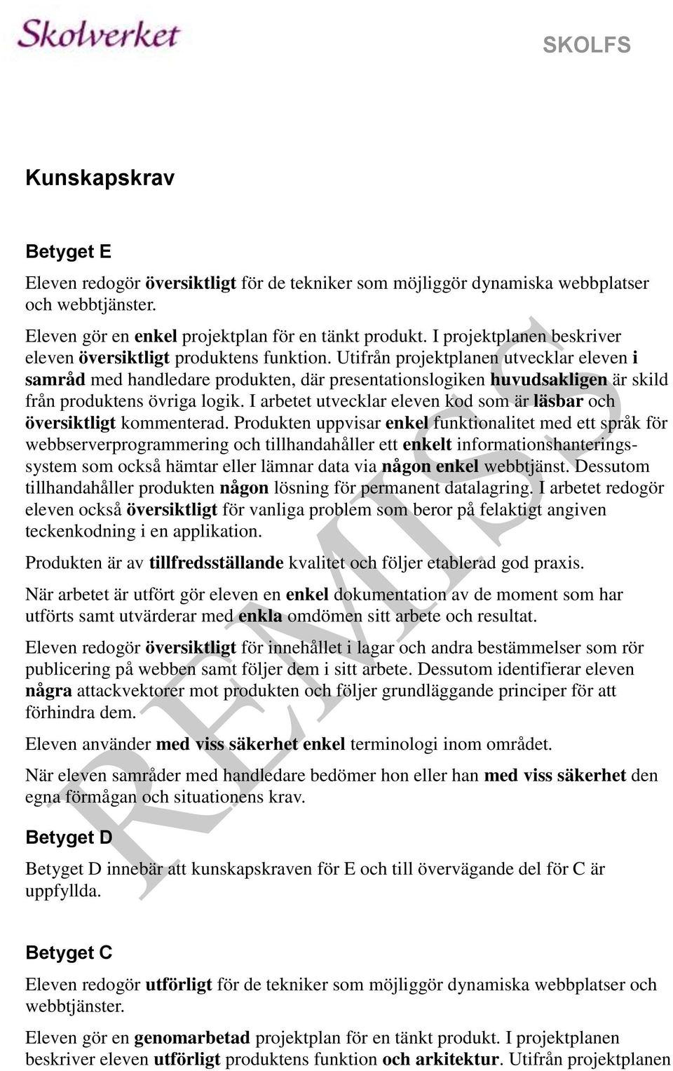 Utifrån projektplanen utvecklar eleven i samråd med handledare produkten, där presentationslogiken huvudsakligen är skild från produktens övriga logik.